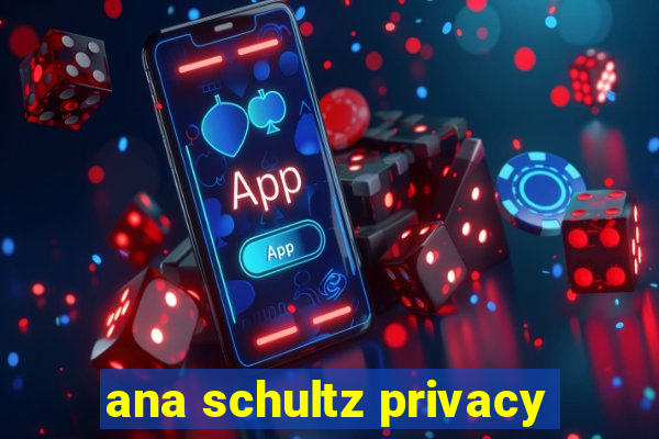 ana schultz privacy